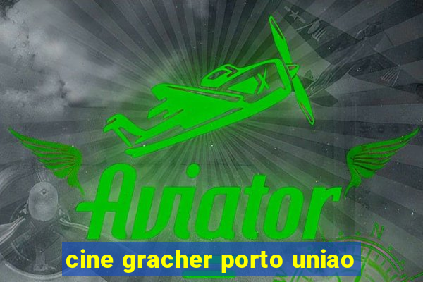 cine gracher porto uniao